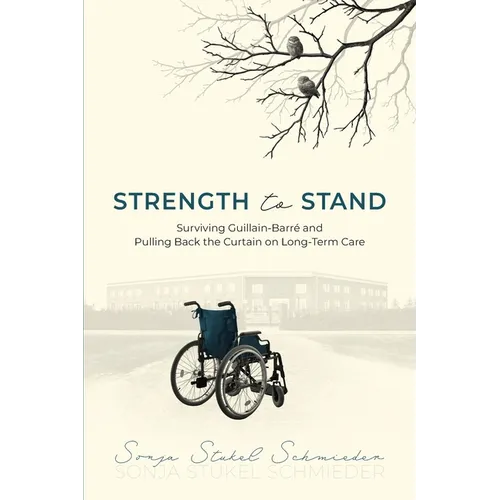 Strength to Stand: Surviving Guillain-Barre and Pulling Back the Curtain on Long-Term Care - Paperback