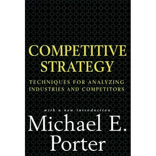 Competitive Strategy: Techniques for Analyzing Industries and Competitors - Hardcover