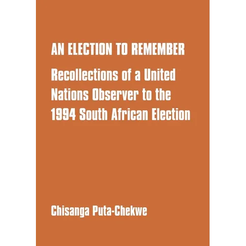 An Election to Remember: Recollections of a United Nations Observer to the 1994 South African Election - Paperback