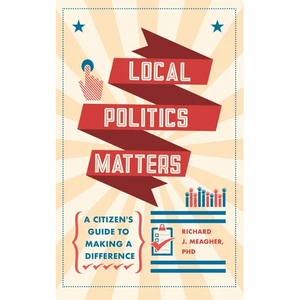 Local Politics Matters: A Citizen's Guide to Making a Difference - Paperback