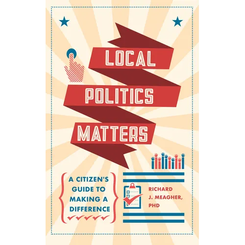 Local Politics Matters: A Citizen's Guide to Making a Difference - Paperback