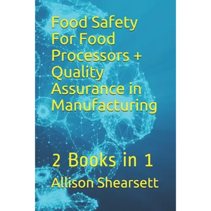 Food Safety For Food Processors + Quality Assurance in Manufacturing: 2 Books in 1 - Paperback