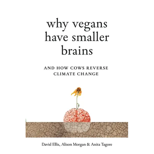 Why Vegans Have Smaller Brains: And How Cows Reverse Climate Change - Paperback