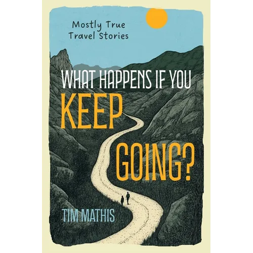 What Happens if You Keep Going?: Mostly True Travel Stories - Paperback