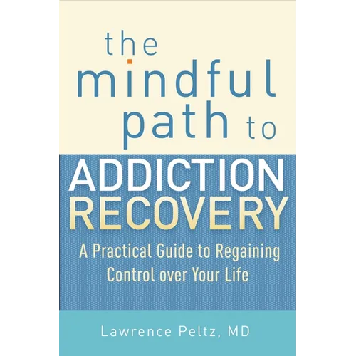 The Mindful Path to Addiction Recovery: A Practical Guide to Regaining Control Over Your Life - Paperback