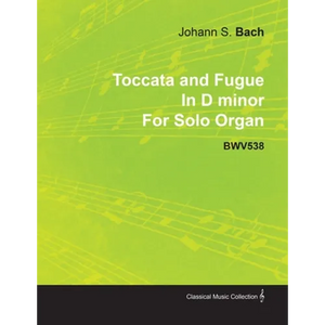 Toccata and Fugue in D Minor by J. S. Bach for Solo Organ Bwv538 - Paperback
