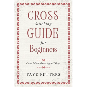 Cross Stitching Guide for Beginners: Cross Stitch Mastering in 7 Days - Paperback