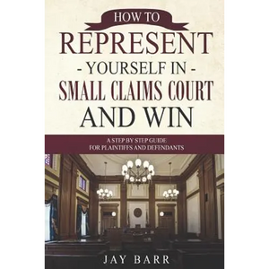 How to Represent Yourself in Small Claims Court and Win: A Step by Step Guide for Plaintiffs and Defendants - Paperback