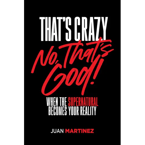 That's Crazy-No, That's God: When the Supernatural Becomes Your Reality - Paperback
