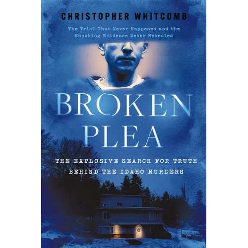 Broken Plea: The Explosive Search for Truth Behind the Idaho Murders - Hardcover