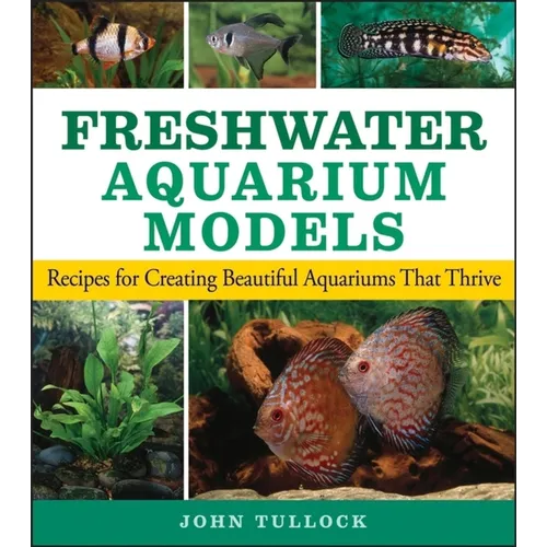 Freshwater Aquarium Models: Recipes for Creating Beautiful Aquariums That Thrive - Paperback