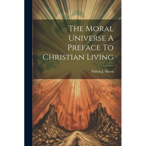 The Moral Universe A Preface To Christian Living - Paperback