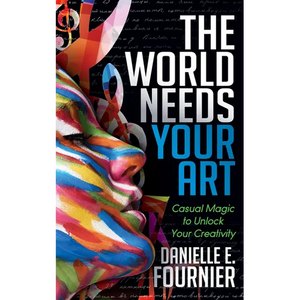 The World Needs Your Art: Casual Magic to Unlock Your Creativity - Paperback
