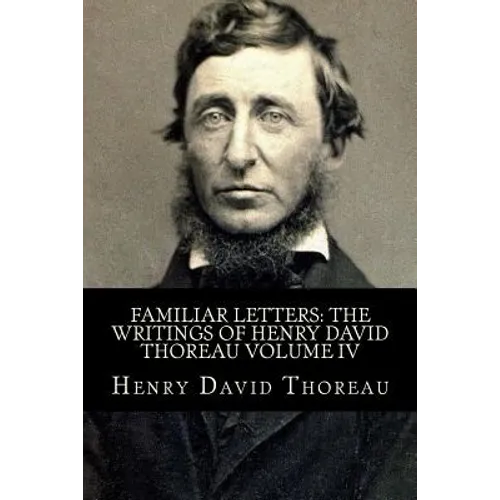 Familiar Letters: The Writings of Henry David Thoreau Volume IV - Paperback