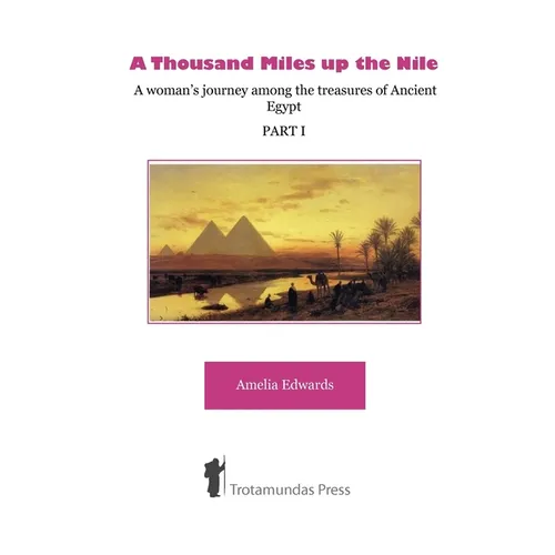 A Thousand Miles up the Nile - A woman's journey among the treasures of Ancient Egypt -Part I- - Paperback