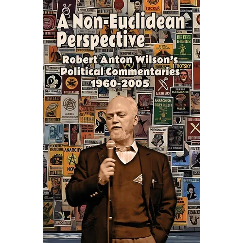 A Non-Euclidean Perspective: Robert Anton Wilson's Political Commentaries 1960-2005 - Paperback