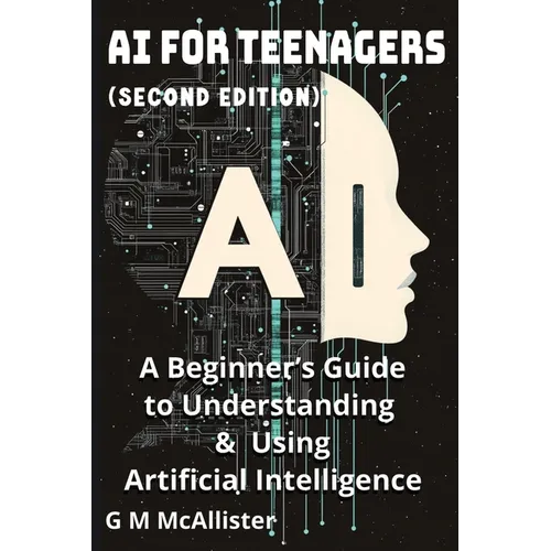 AI for Teenagers: A Beginner's Guide to Understanding & Using Artificial Intelligence - Paperback