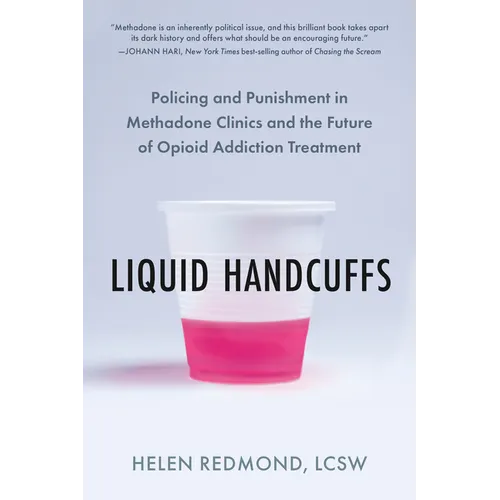 Liquid Handcuffs: Policing and Punishment in Methadone Clinics and the Future of Opioid Addiction Treatment - Paperback