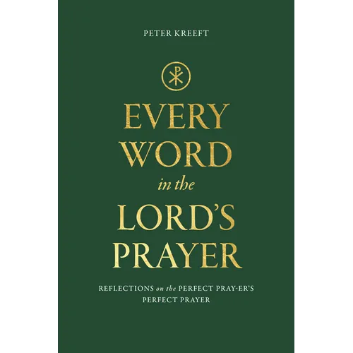 Every Word in the Lord's Prayer: Reflections on the Perfect Pray-Er's Perfect Prayer - Paperback