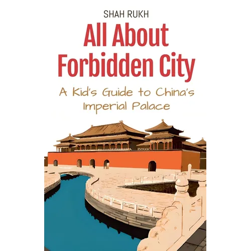 All About Forbidden City: A Kid's Guide to China's Imperial Palace - Paperback