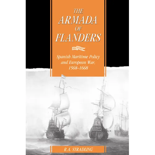 The Armada of Flanders: Spanish Maritime Policy and European War, 1568 1668 - Paperback