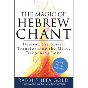 The Magic of Hebrew Chant: Healing the Spirit, Transforming the Mind, Deepening Love - Paperback