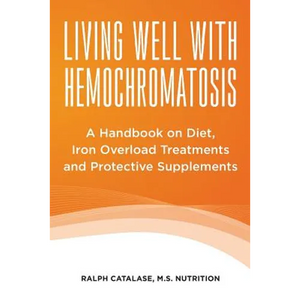 Living Well With Hemochromatosis: A Handbook on Diet, Iron Overload Treatments and Protective Supplements - Paperback