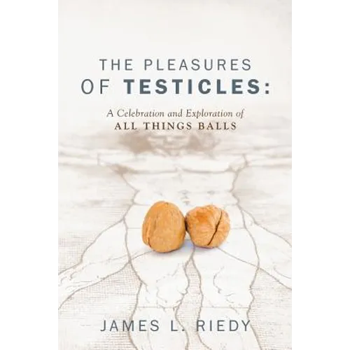 The Pleasures of Testicles: A Celebration and Exploration of All Things Balls - Paperback