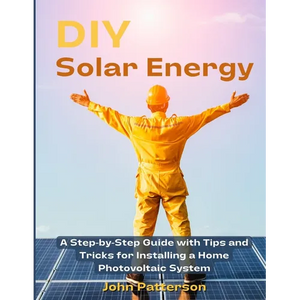 DIY Solar Energy: A Step-by-Step Guide with Tips and Tricks for Installing a Home Photovoltaic System - Paperback