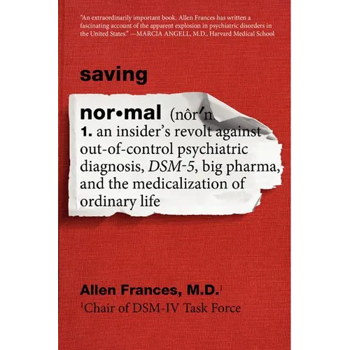 Saving Normal: An Insider's Revolt Against Out-Of-Control Psychiatric Diagnosis, Dsm-5, Big Pharma, and the Medicalization of Ordinary Life - Paperback