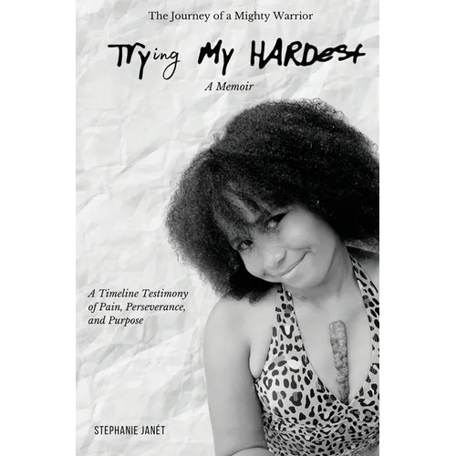 "Try(ing) My Hardest" A TimeLine Testimony of Pain, Perseverance And Purpose - Paperback