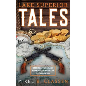 Lake Superior Tales: Stories of Humor and Adventure in Michigan's Upper Peninsula, 2nd Edition - Hardcover