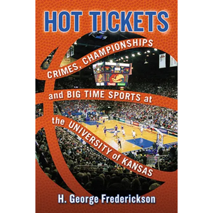 Hot Tickets: Crimes, Championships and Big Time Sports at the University of Kansas - Paperback