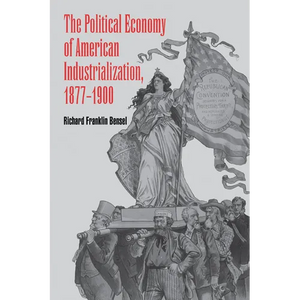 The Political Economy of American Industrialization, 1877 1900 - Paperback