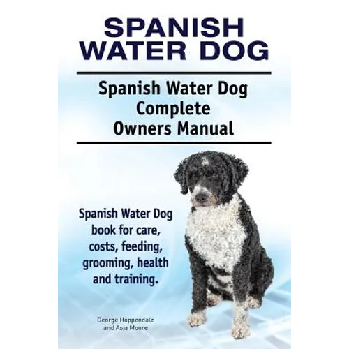 Spanish Water Dog. Spanish Water Dog Complete Owners Manual. Spanish Water Dog book for care, costs, feeding, grooming, health and training. - Paperback