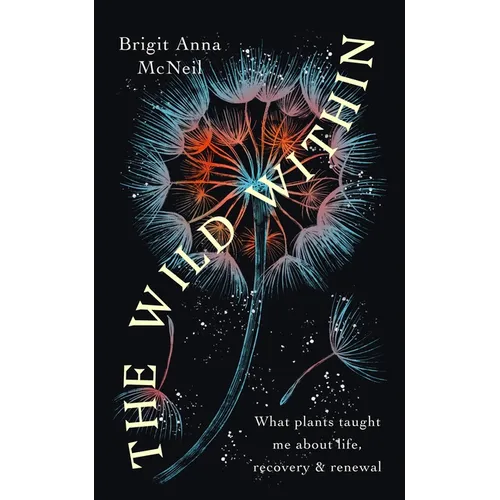 The Wild Within: What Plants Taught Me about Life, Recovery and Renewal - Paperback