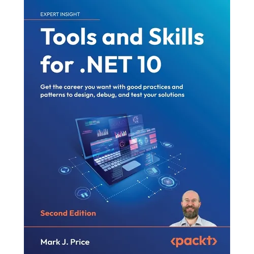 Tools and Skills for .NET 10 - Second Edition: Get the career you want with good practices and patterns to design, debug, and test your solutions - Paperback