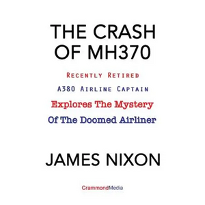 The Crash of Mh370: Recently Retired A380 Airline Captain Explores the Mystery of the Doomed Airliner - Paperback