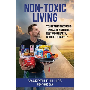 Non-Toxic Living: Your Path to Reducing Toxins and Naturally Restoring Health, Beauty & Longevity - Paperback