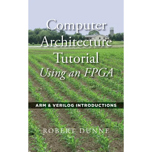 Computer Architecture Tutorial Using an FPGA: ARM & Verilog Introductions - Hardcover
