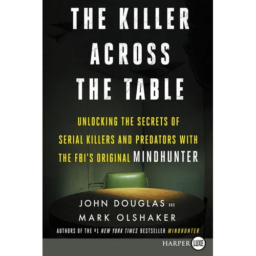 The Killer Across the Table: Unlocking the Secrets of Serial Killers and Predators with the Fbi's Original Mindhunter - Paperback