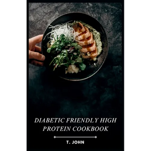 Diabetic Friendly High Protein Cookbook: The High-Protein Recipe Book for Healthy Living - Paperback