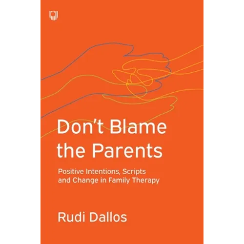 Don't Blame the Parents: Positive Intentions, Scripts and Change in Family Therapy - Paperback