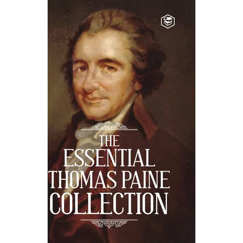 The Essential Thomas Paine Collection: Common Sense The American Crisis Rights of Man The Age of Reason - Hardcover