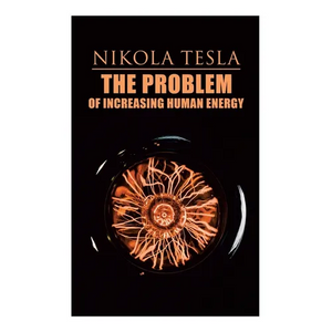 The Problem of Increasing Human Energy: Philosophical Treatise (Including Tesla's Autobiography) - Paperback