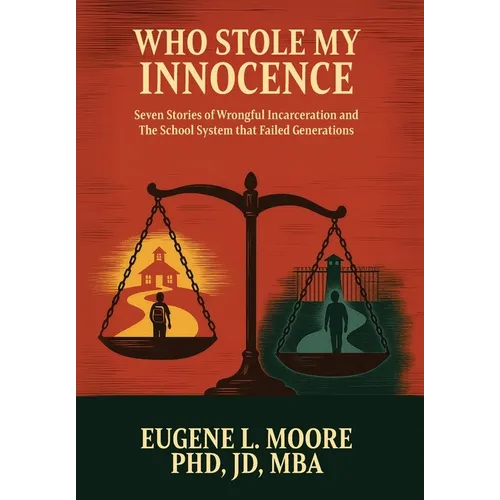 Who Stole My Innocence: Seven Stories of Wrongful Incarceration and The School System that Failed Generations - Hardcover