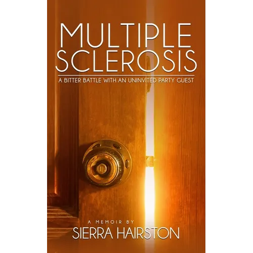 Multiple Sclerosis: A Bitter Battle with an Uninvited Party Guest - Paperback