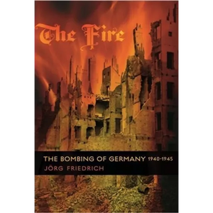 The Fire: The Bombing of Germany, 1940-1945 - Paperback