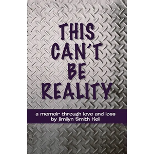 This Can't Be Reality: A memoir through love and loss by Jimilyn Smith Kell - Paperback