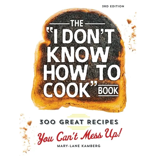 The I Don't Know How to Cook Book: 300 Great Recipes You Can't Mess Up! - Hardcover